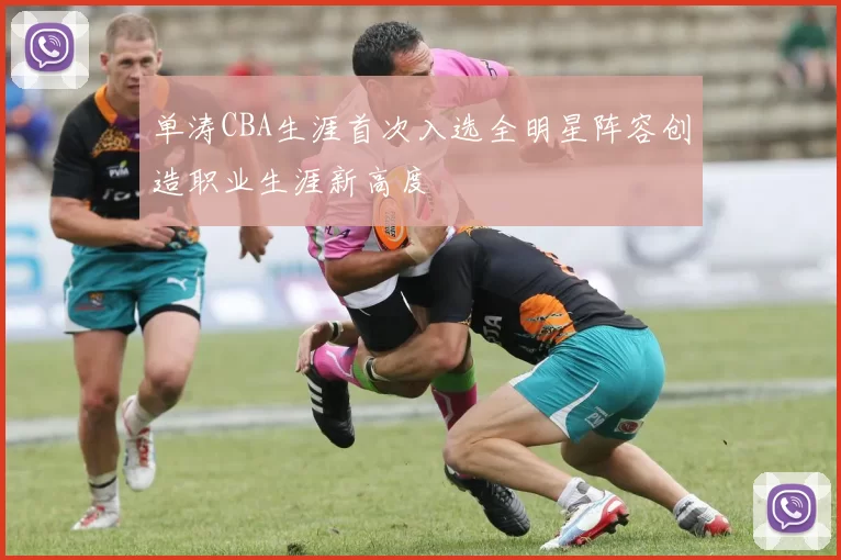 单涛CBA生涯首次入选全明星阵容创造职业生涯新高度