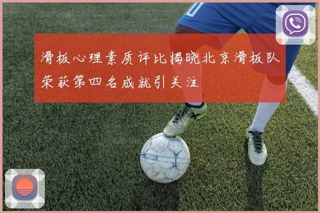 滑板心理素质评比揭晓北京滑板队荣获第四名成就引关注