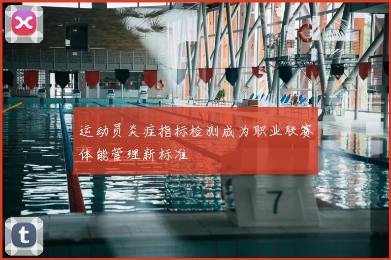 运动员炎症指标检测成为职业联赛体能管理新标准