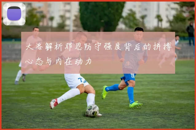 大洛解析邓恩防守强度背后的拼搏心态与内在动力