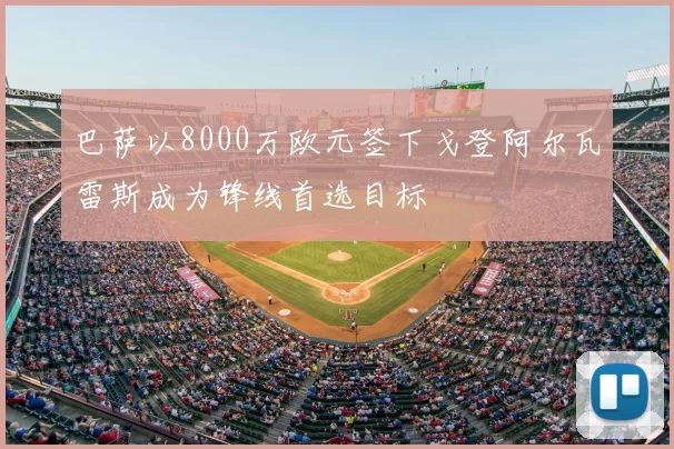 巴萨以8000万欧元签下戈登阿尔瓦雷斯成为锋线首选目标