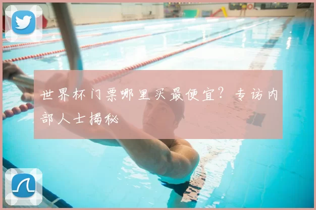 世界杯门票哪里买最便宜？专访内部人士揭秘