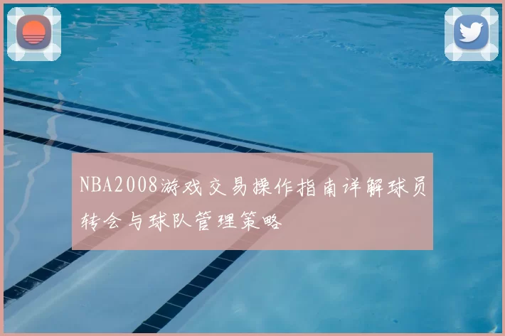 NBA2008游戏交易操作指南详解球员转会与球队管理策略