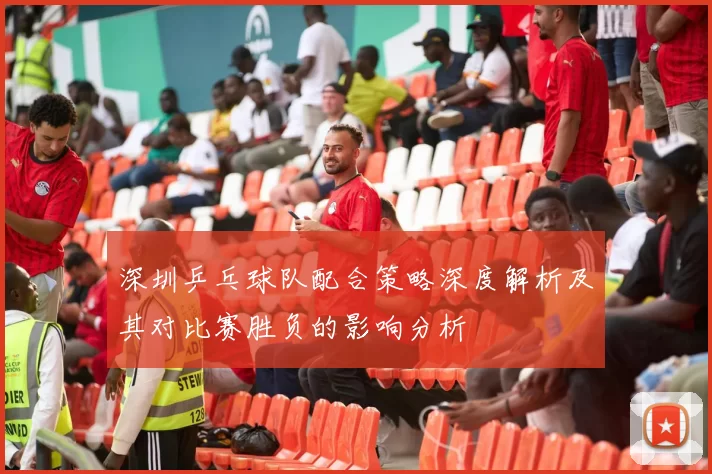 深圳乒乓球队配合策略深度解析及其对比赛胜负的影响分析