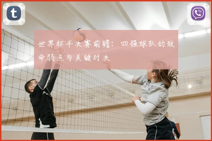 世界杯半决赛前瞻:四强球队的致命弱点与关键对决