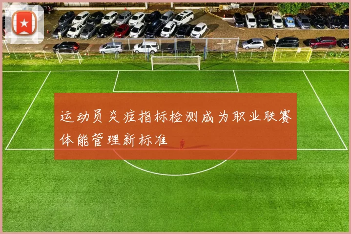 运动员炎症指标检测成为职业联赛体能管理新标准