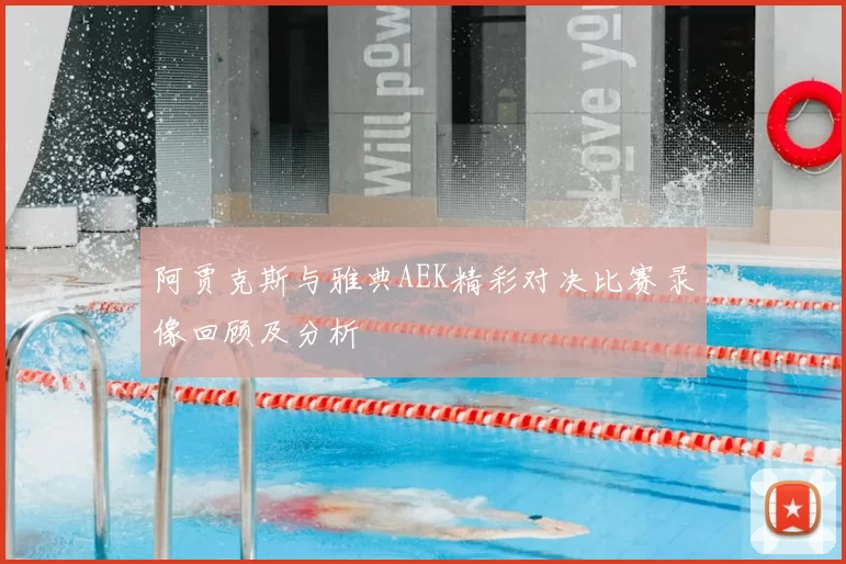 阿贾克斯与雅典AEK精彩对决比赛录像回顾及分析