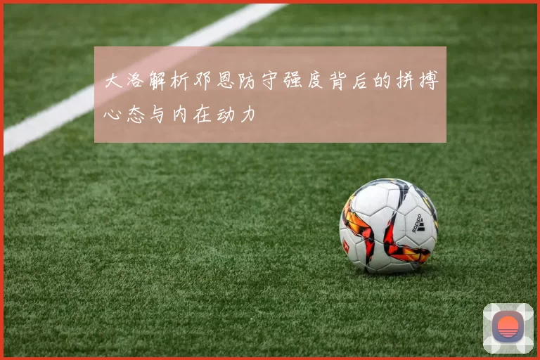 大洛解析邓恩防守强度背后的拼搏心态与内在动力