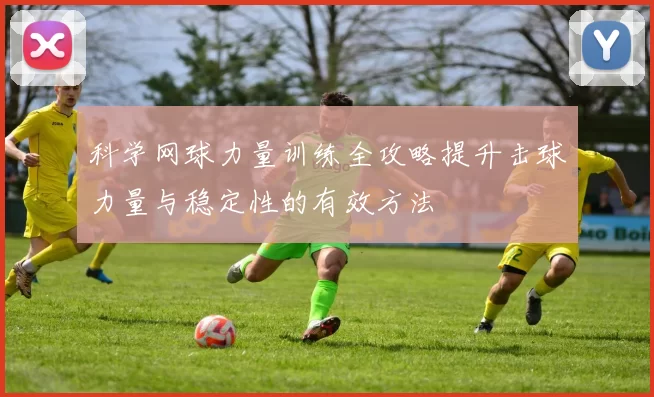 科学网球力量训练全攻略提升击球力量与稳定性的有效方法
